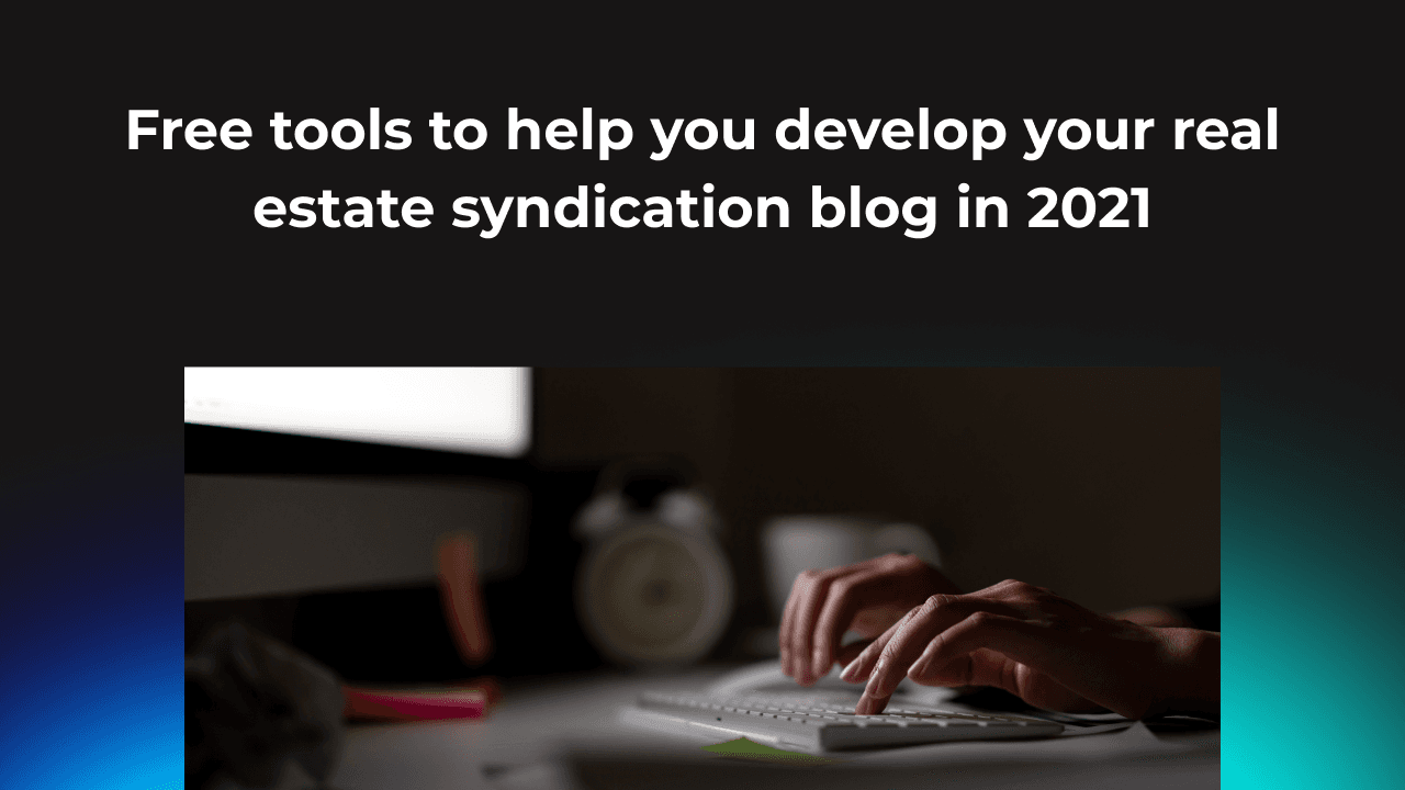 Free tools to help you develop you real estate syndication blog in 2021